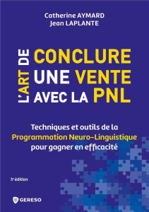L'art de conclure une vente avec la PNL. Techniques et outils de la programmation Neuro-Linguistique - Aymard Catherine ; Laplante Jean