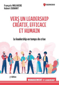 Vers un leadership créatif, efficace et humain. Pour un management plus responsable - Malhaire François ; Dunant Hubert