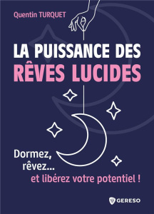 La puissance des rêves lucides. Dormez, rêvez... et libérez votre potentiel ! - Turquet Quentin