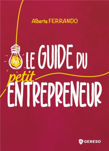 Le guide du petit entrepreneur - Ferrando Alberta
