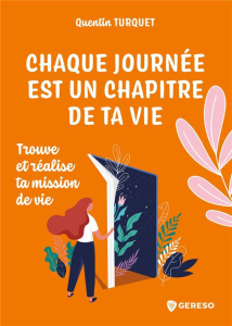 Chaque journée est un chapitre de ta vie. Trouve et réalise ta mission de vie - Turquet Quentin