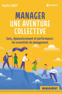 Manager : une aventure collective. Sens, épanouissement et performance : les essentiels du managemen - Fenzy Amélie