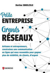 Petite entreprise, grands réseaux. Artisans et entrepreneurs, construisez une communication qui vous - Ibrelisle Dorine