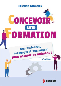Concevoir une formation. Neurosciences, pédagogie et numérique : pour assurer en animant ! - Magnin Etienne