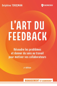 L'art du feedback. Résoudre les problèmes et donner du sens au travail pour motiver vos collaborateu - Tordjman Delphine