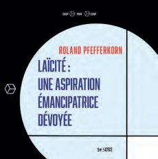 Laïcité : une aspiration émancipatrice dévoyée - Pfefferkorn Roland