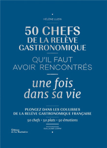 50 chefs de la relève gastronomique qu'il faut avoir rencontrés une fois dans sa vie - Luzin Hélène ; Czerw Guillaume ; Donckele Arnaud