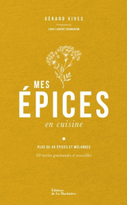 Mes épices en cuisine. Plus de 45 épices et mélanges - 60 recettes gourmandes et accessibles - Vives Gérard ; Grandadam Louis-Laurent