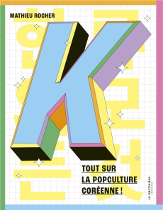 K. Tout sur la popculture coréenne ! - Rocher Mathieu