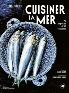 Cuisiner la mer. 70 espèces, 90 recettes - Orieux Gaël ; Bouré Julien ; Amiel Jean-Claude
