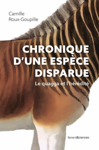 Chronique d'une espèce disparue. Le quagga et l'hérédité - Roux-Goupille Camille