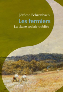 Les fermiers. La classe sociale oubliée (1680-1830) - Fehrenbach Jérôme