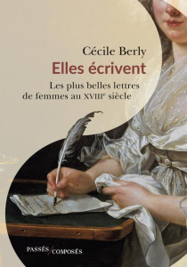 Elles écrivent. Les plus belles lettres de femmes du XVIIIe siècle - Berly Cécile