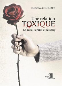 Une relation toxique . La rose, l'épine et le sang - Colombet Clémence