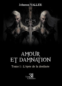 Amour et damnation Tome 1 : L'épée de la destinée - Vallée Johanna