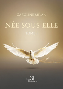 Née sous elle - Tome I - Milan Caroline