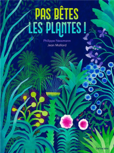 Pas bêtes les plantes ! - Nessmann Philippe ; Mallard Jean
