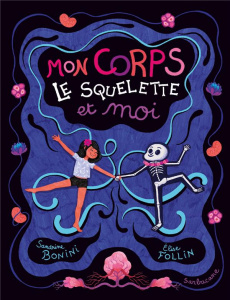 Mon corps, le squelette et moi - Bonini Sandrine ; Follin Elise