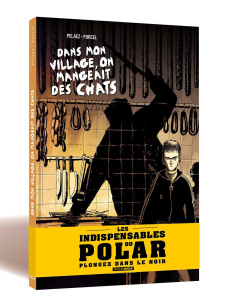Dans mon village on mangeait des chats (Les indispensables du polar) - Pelaez Philippe ; Porcel Francis