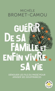 Guérir de sa famille et enfin vivre sa vie. Les bienfaits de la psychogénéalogie - Bromet-Camou Michèle