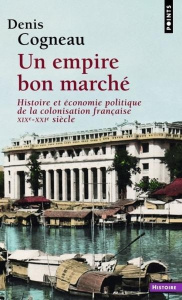 Un empire bon marché. Histoire et économie politique de la colonisation française, XIXe-XXIe siècle - Cogneau Denis