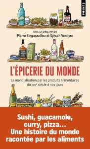 L'épicerie du monde. La mondialisation par les produits alimentaires du XVIIIe siècle à nos jours - Singaravélou Pierre ; Venayre Sylvain (dir.)