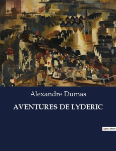 Aventures de lyderic. Les péripéties transitions de Lyderic à travers l'imaginaire d'Alexandre Dumas - Dumas Alexandre