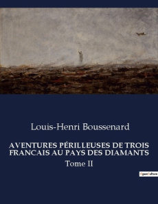 AVENTURES PÉRILLEUSES DE TROIS FRANCAIS AU PAYS DES DIAMANTS. Tome II - Boussenard Louis-Henri