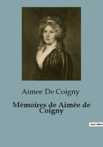 Mémoires de Aimée de Coigny. Une exploration des mémoires d'Aimée de Coigny: entre passion et politi - De Coigny aimee