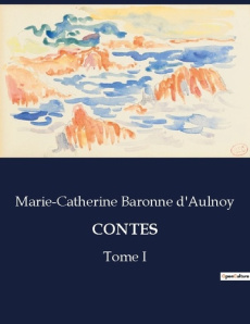 Contes. Tome 1 - BARONNE D'AULNOY M-C