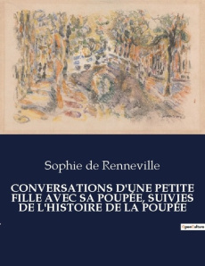 CONVERSATIONS D'UNE PETITE FILLE AVEC SA POUPÉE, SUIVIES DE L'HISTOIRE DE LA POUPÉE. . - De Renneville sophie