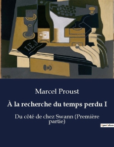 A la recherche du temps perdu Tome 1 : Du côté de chez Swann (première partie) - Proust Marcel
