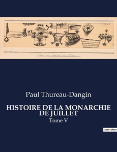 Histoire de la monarchie de juillet. L'établissement de la Monarchie de Juillet: entre hésitations e - Thureau-Dangin Paul