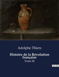 Histoire de la Révolution française. Les défis militaires et politiques de la transition française e - Thiers Adolphe