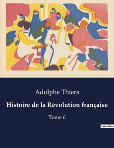 Histoire de la Révolution française. Les défis militaires et politiques de la transition française e - Thiers Adolphe