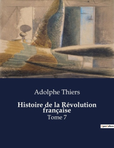 Histoire de la Révolution française. Les défis militaires et politiques de la transition française e - Thiers Adolphe