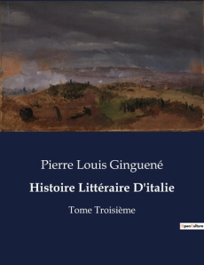 Histoire Littéraire D'italie. Analyse et exploration de la "Divina Commedia" de Dante par Pierre Lou - Ginguené Pierre louis