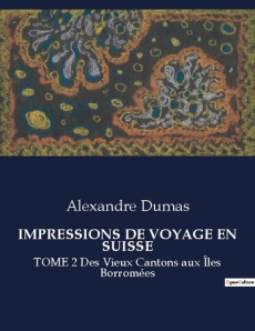 Impressions de voyage en suisse. TOME 2 Des Vieux Cantons aux Îles Borromées - Dumas Alexandre