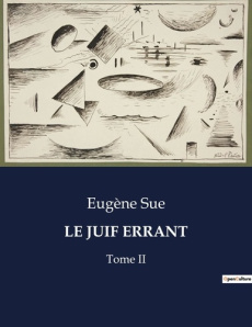 Le juif errant. Les aventures littéraires et personnelles d'Eugène Sue - Sue Eugène