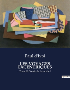 Les voyages excentriques. Tome III Cousin de Lavarède ! - D'Ivoi Paul