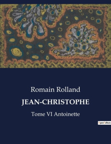 Jean-Christophe Tome 6 : Jean-Christophe à Paris. Volume 2, Antoinette - Rolland Romain