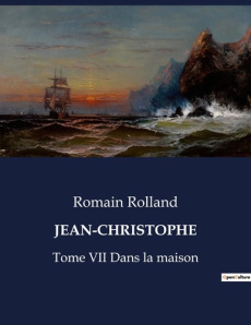 Jean-Christophe Tome 7 : Jean-Christophe à Paris. Volume 3, Dans la maison - Rolland Romain