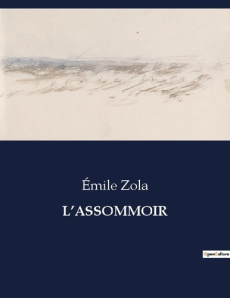 L'assommoir. L'Assommoir: Une exploration des ravages de l'alcoolisme dans le Paris ouvrier du XIXe - Zola Emile