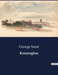 Kourroglou. Une épopée persane revisitée par George Sand - Sand George