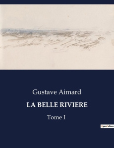 La belle riviere. Une odyssée sauvage au coeur de l'Amérique du Nord. - Aimard Gustave