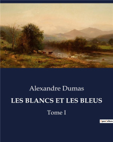 Les blancs et les bleus. Tome I - Dumas Alexandre