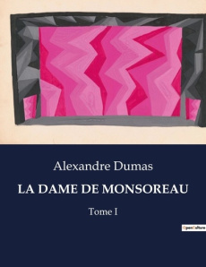 La dame de monsoreau. Les intrigues et passions à la cour de France sous Henri III - Dumas Alexandre