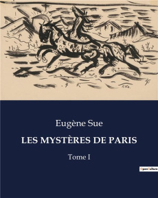LES MYSTÈRES DE PARIS. Exploration des bas-fonds parisiens au XIXe siècle - Sue Eugène
