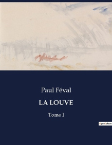 La louve. Les aventures sentimentales et initiatiques du jeune chevalier de Faublas dans le Paris du - Féval Paul