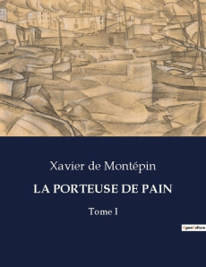 La porteuse de pain. Tome I - De Montépin xavier